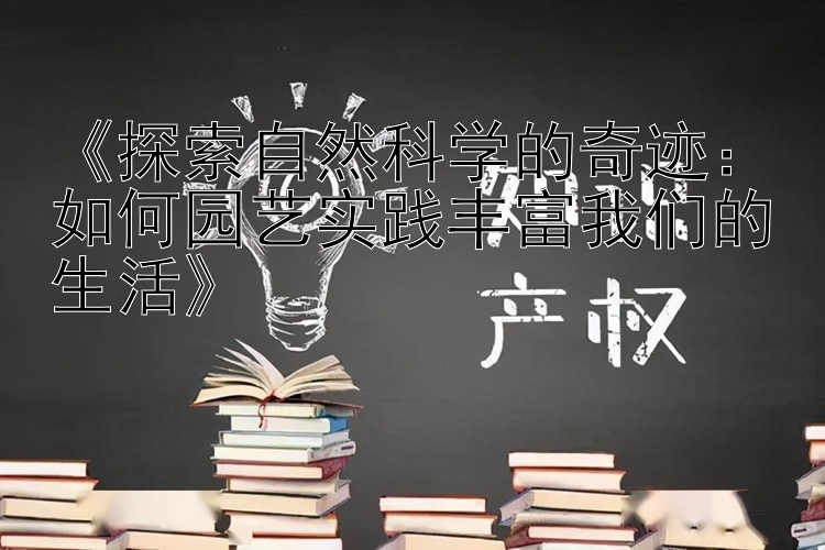 《探索自然科学的奇迹：如何园艺实践丰富我们的生活》