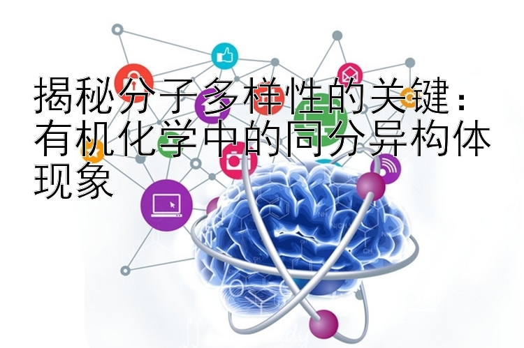 揭秘分子多样性的关键：有机化学中的同分异构体现象