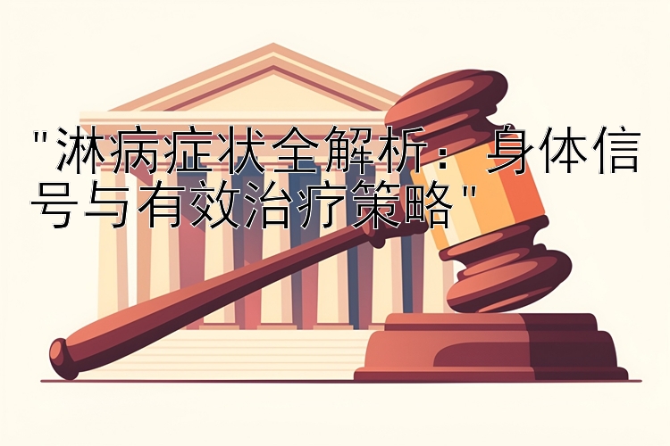 淋病症状全解析：身体信号与有效治疗策略