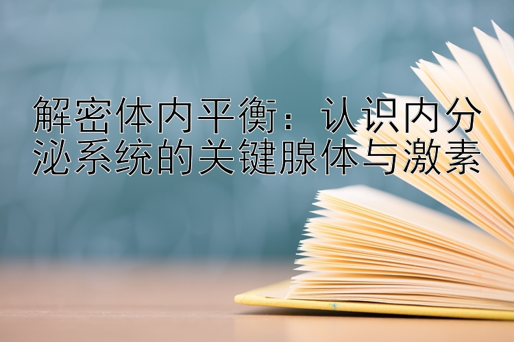 解密体内平衡：认识内分泌系统的关键腺体与激素