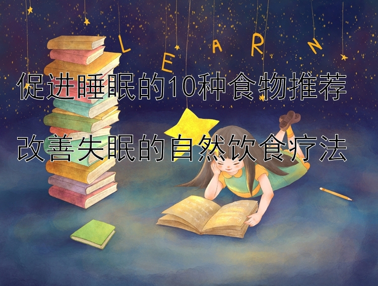 促进睡眠的10种食物推荐  
改善失眠的自然饮食疗法