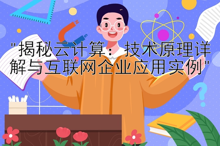 揭秘云计算：技术原理详解与互联网企业应用实例