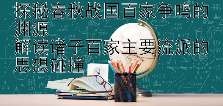 探秘春秋战国百家争鸣的渊源  
解读诸子百家主要流派的思想碰撞