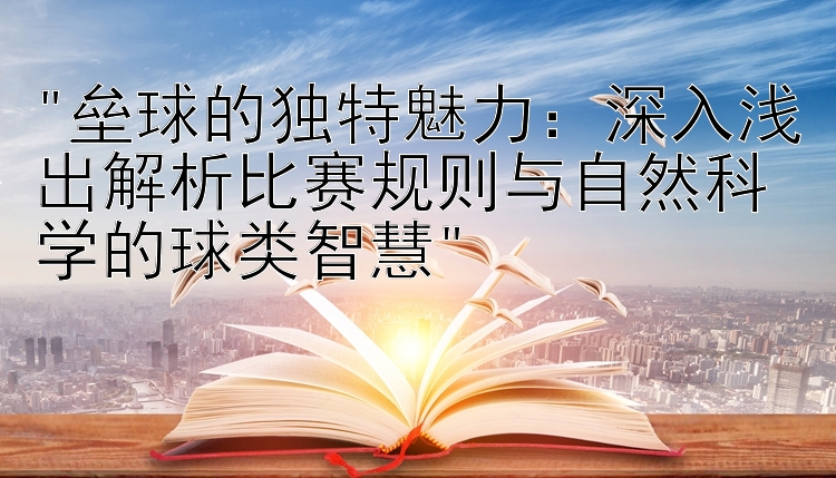 垒球的独特魅力：深入浅出解析比赛规则与自然科学的球类智慧