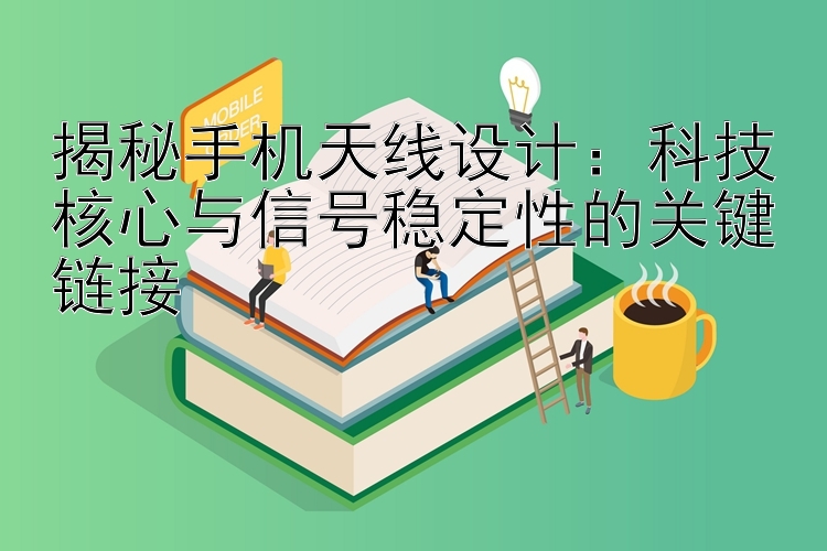 金尊彩票开奖计划 揭秘手机天线设计：科技核心与信号稳定性的关键链接