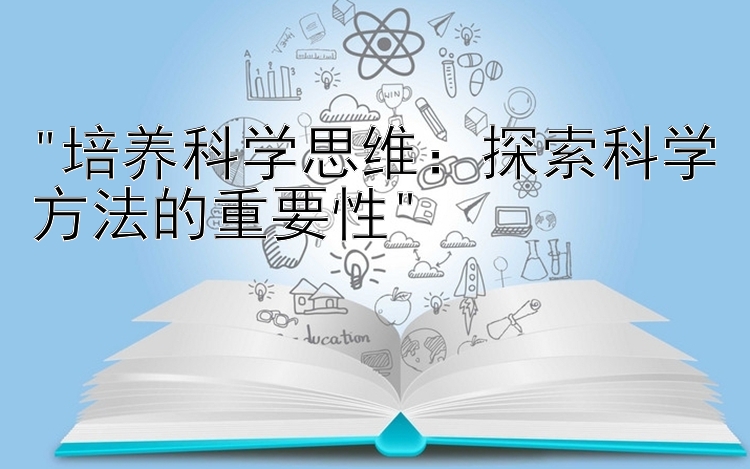 培养科学思维：探索科学方法的重要性