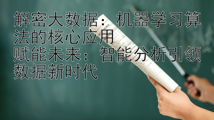 解密大数据：机器学习算法的核心应用  
赋能未来：智能分析引领数据新时代