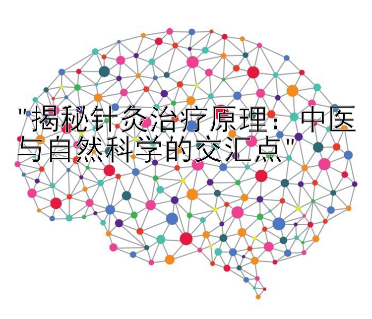 揭秘针灸治疗原理：中医与自然科学的交汇点