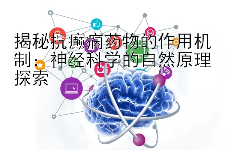 揭秘抗癫痫药物的作用机制：神经科学的自然原理探索