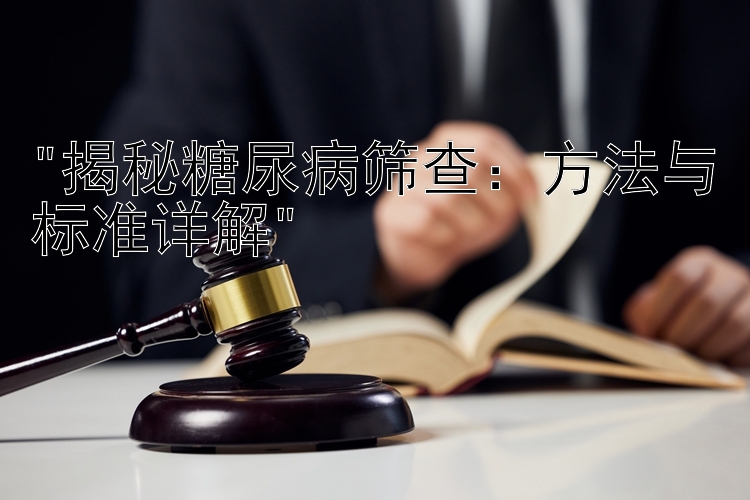 揭秘糖尿病筛查：方法与标准详解