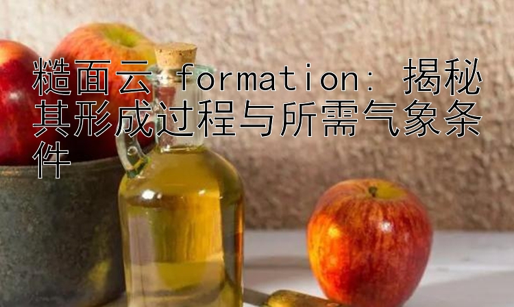 糙面云 formation: 揭秘其形成过程与所需气象条件