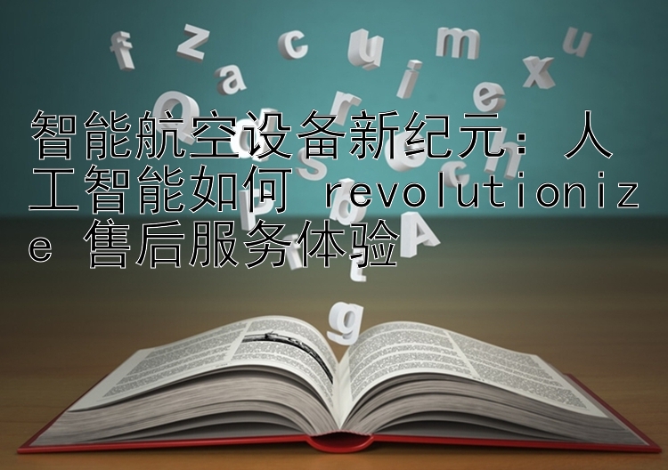 智能航空设备新纪元：人工智能如何 revolutionize 售后服务体验