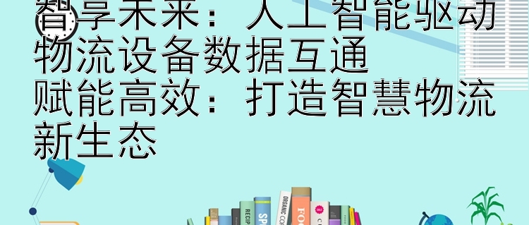 智享未来：人工智能驱动物流设备数据互通 