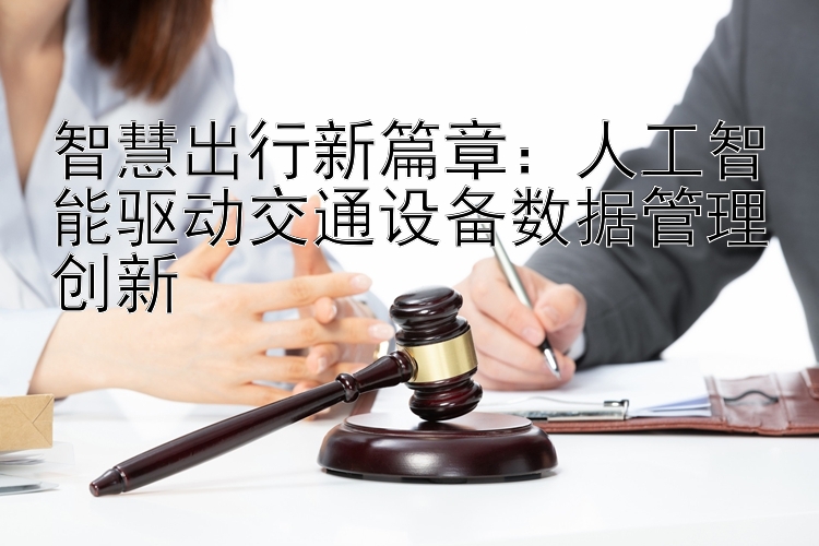 智慧出行新篇章：人工智能驱动交通设备数据管理创新