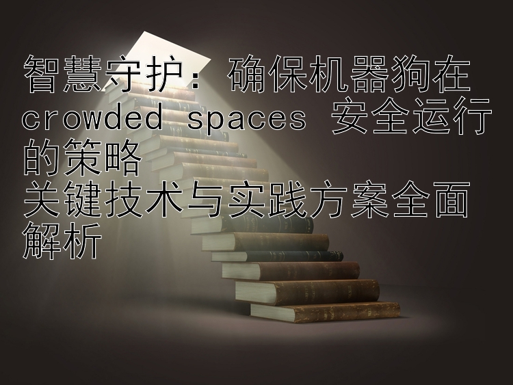 确保机器狗在 crowded spaces 安全运行的策略  