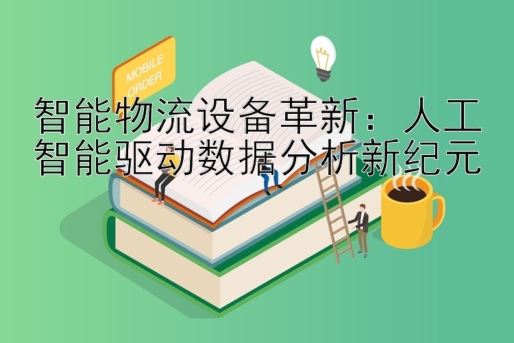 智能物流设备革新：人工智能驱动数据分析新纪元