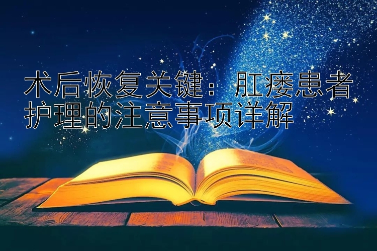 术后恢复关键：肛瘘患者护理的注意事项详解