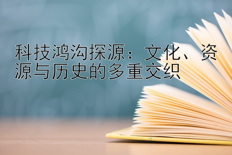 科技鸿沟探源：文化、资源与历史的多重交织