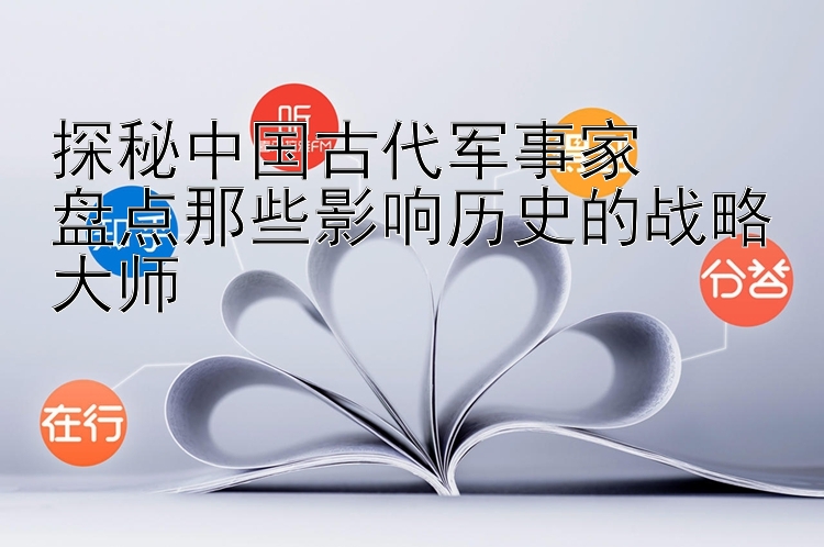 探秘中国古代军事家  
盘点那些影响历史的战略大师