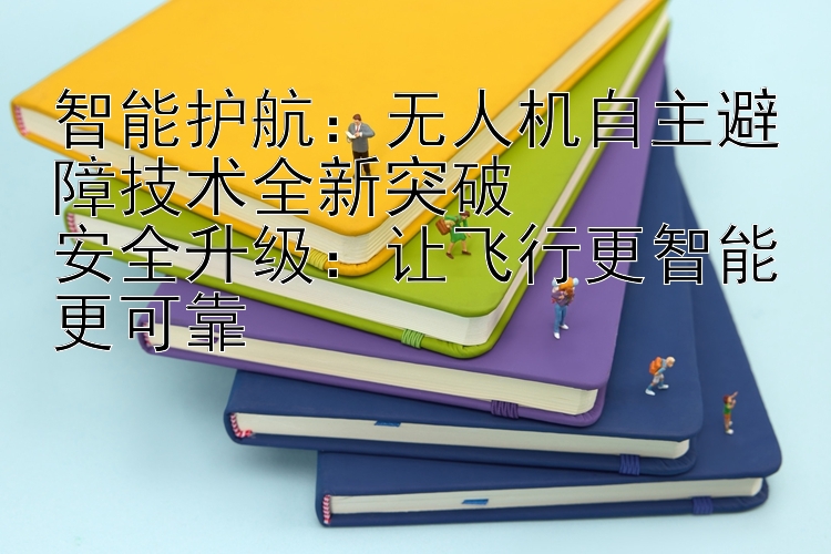 智能护航：无人机自主避障技术全新突破  