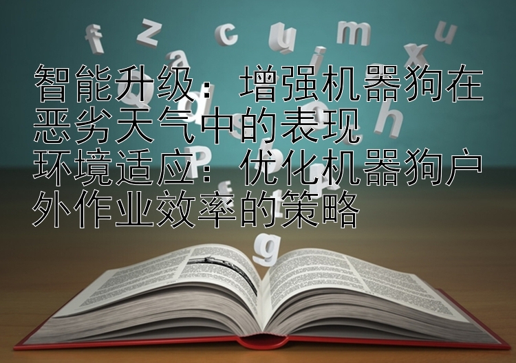 智能升级：增强机器狗在恶劣天气中的表现  
环境适应：优化机器狗户外作业效率的策略