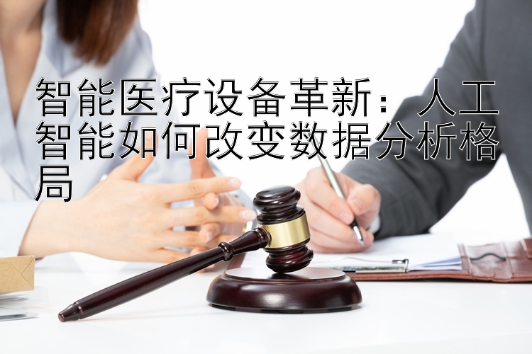 智能医疗设备革新：人工智能如何改变数据分析格局