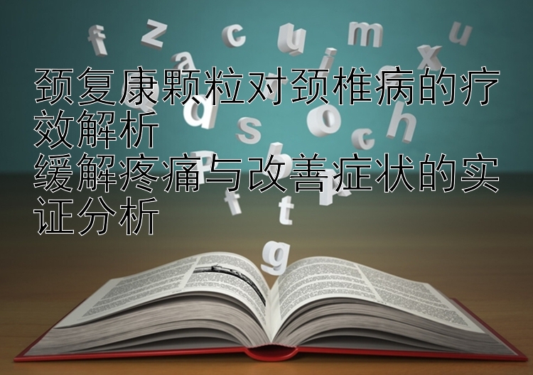 颈复康颗粒对颈椎病的疗效解析  腾讯五分龙虎和