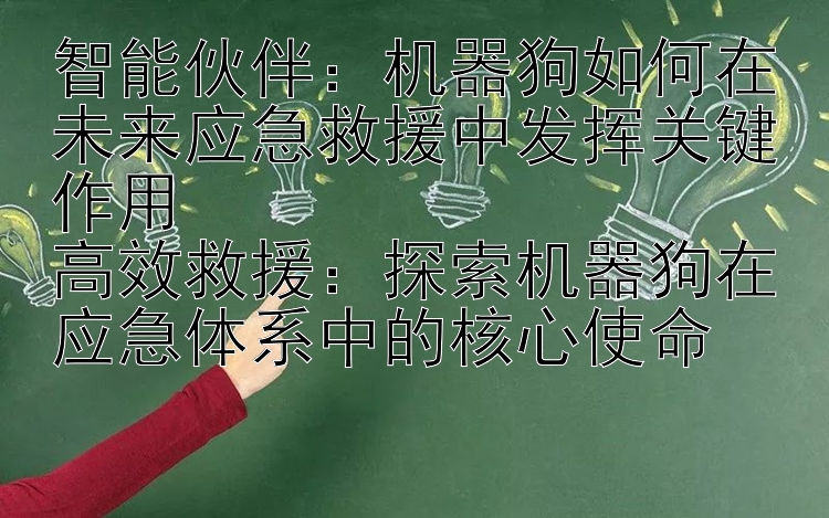 智能伙伴：机器狗如何在未来应急救援中发挥关键作用  