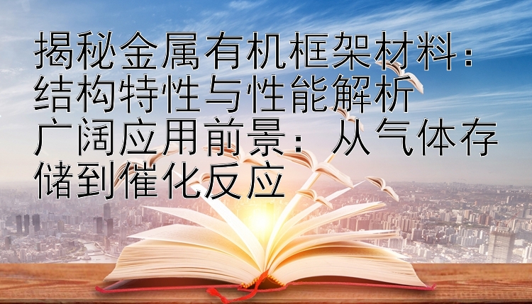 揭秘金属有机框架材料：结构特性与性能解析  