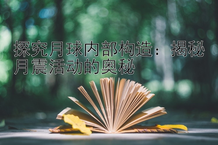 探究月球内部构造：揭秘月震活动的奥秘