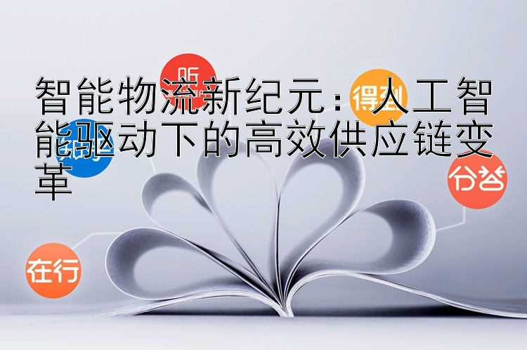 智能物流新纪元：人工智能驱动下的高效供应链变革