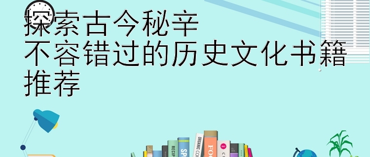 探索古今秘辛  
不容错过的历史文化书籍推荐