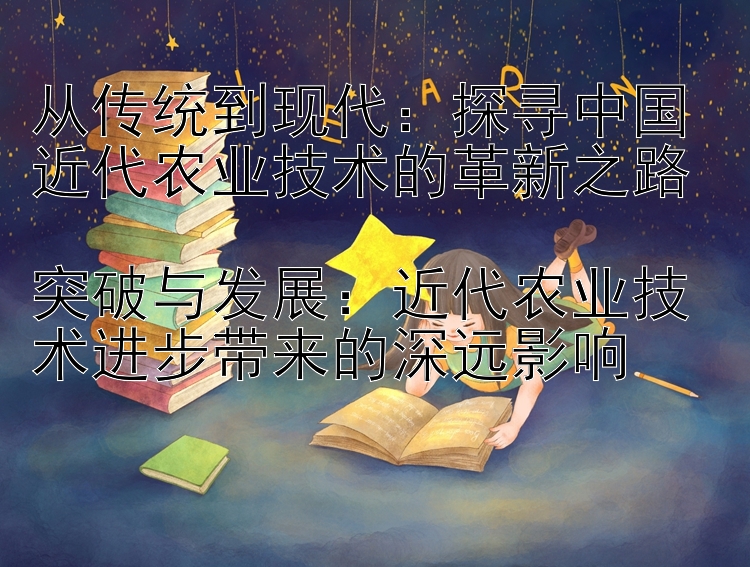 从传统到现代：探寻中国近代农业技术的革新之路  