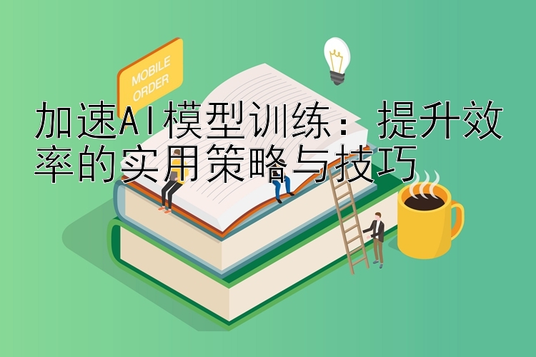 加速AI模型训练：提升效率的实用策略与技巧