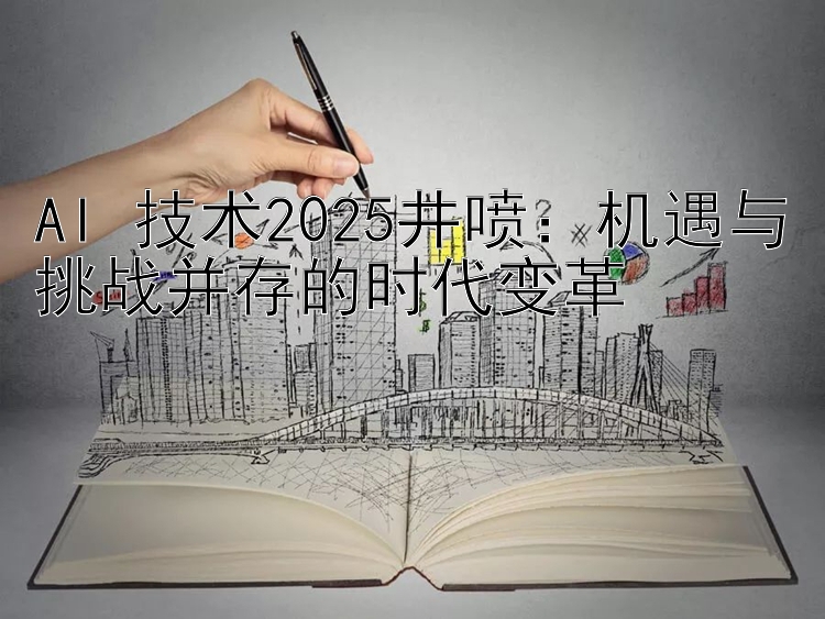 AI 技术2025井喷：机遇与挑战并存的时代变革