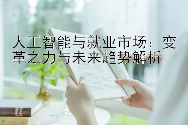 人工智能与就业市场：变革之力与未来趋势解析