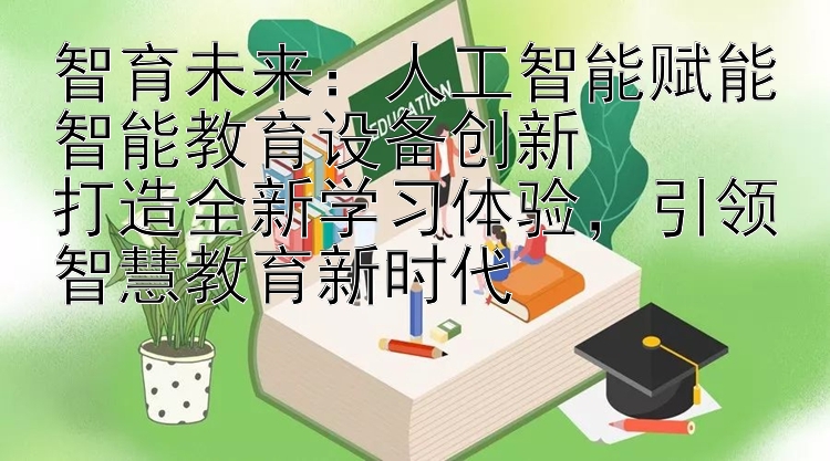 智育未来：人工智能赋能智能教育设备创新  