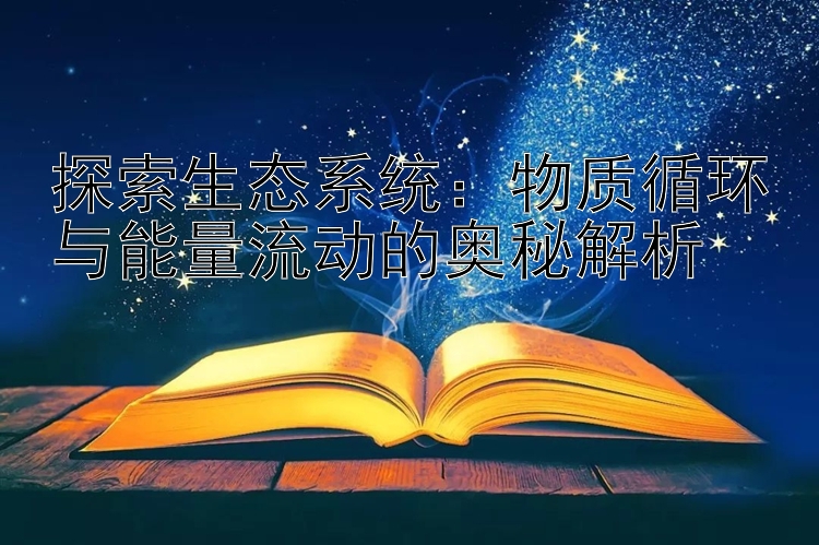 探索生态系统：物质循环与能量流动的奥秘解析