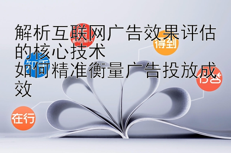 解析互联网广告效果评估的核心技术  
如何精准衡量广告投放成效