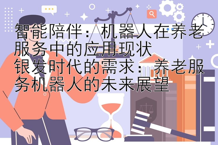 智能陪伴：机器人在养老服务中的应用现状  