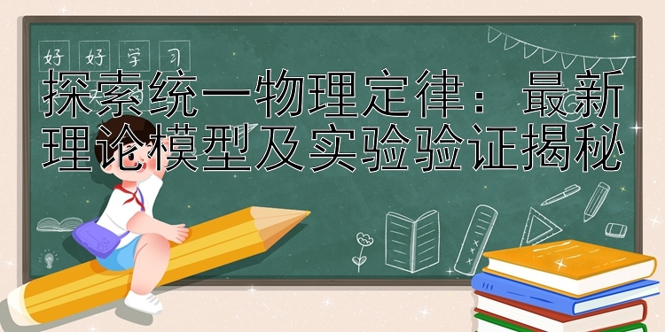 探索统一物理定律：最新理论模型及实验验证揭秘