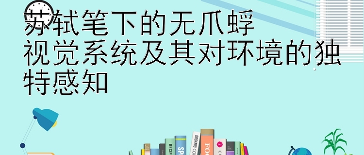 苏轼笔下的无爪蜉  
视觉系统及其对环境的独特感知