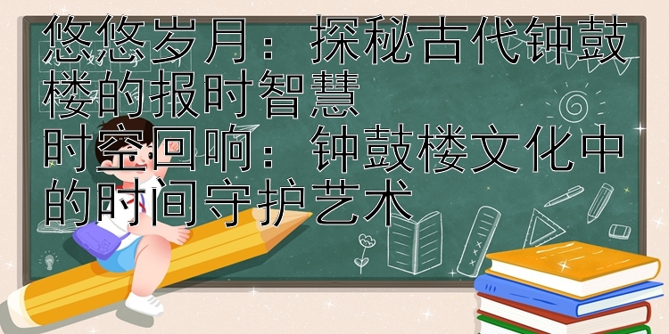 悠悠岁月：探秘古代钟鼓楼的报时智慧  