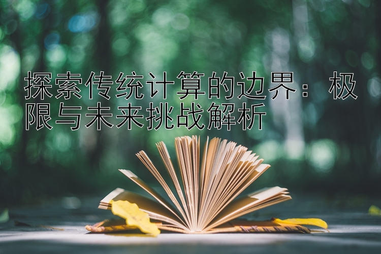 探索传统计算的边界：极限与未来挑战解析