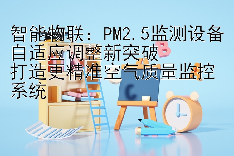 智能物联：PM2.5监测设备自适应调整新突破  