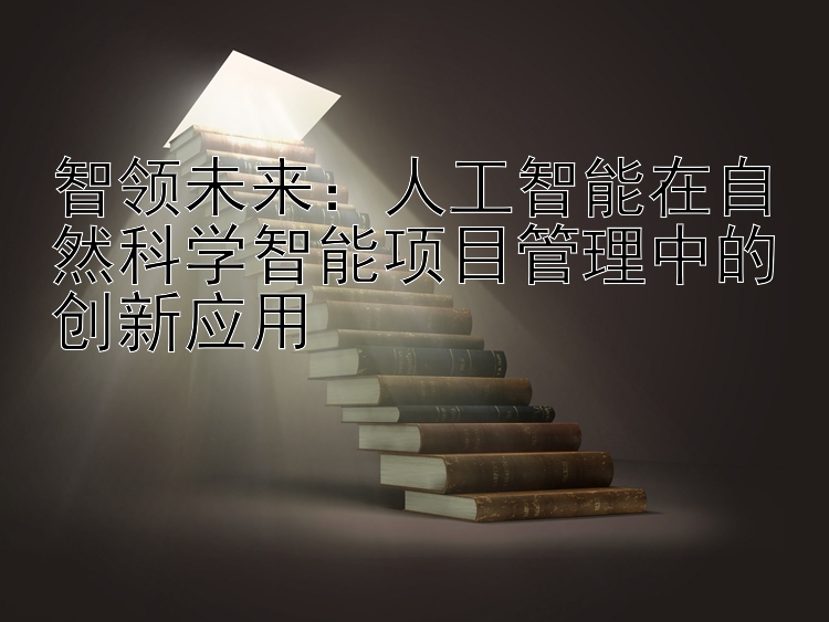 智领未来：人工智能在自然科学智能项目管理中的创新应用