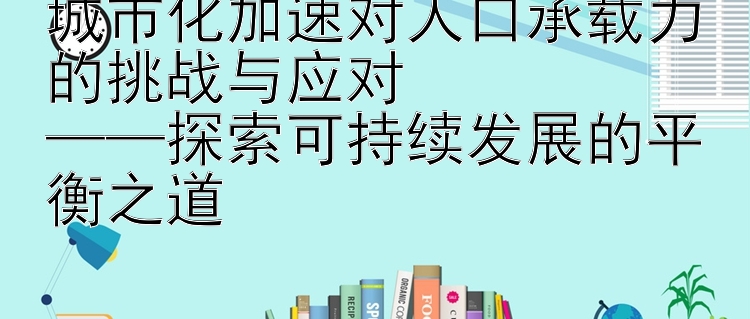 城市化加速对人口承载力的挑战与应对  