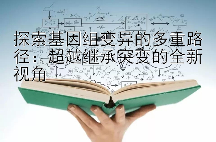 探索基因组变异的多重路径：超越继承突变的全新视角