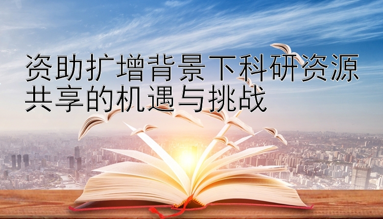 资助扩增背景下科研资源共享的机遇与挑战