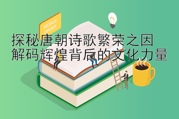 探秘唐朝诗歌繁荣之因  
解码辉煌背后的文化力量